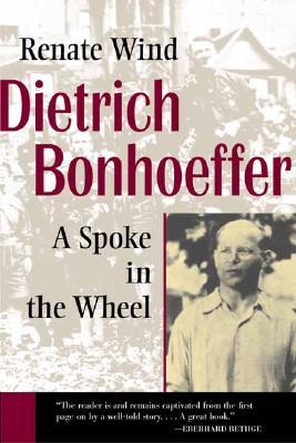 Dietrich Bonhoeffer: A Spoke in the Wheel