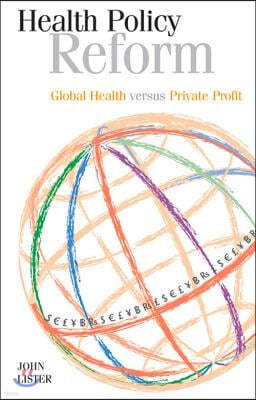 Health Policy Reform: Global Health Versus Private Profit