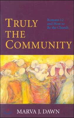 Truly the Community: Romans 12 and How to Be the Church