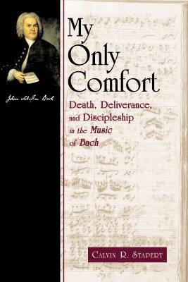 My Only Comfort: Death, Deliverance, and Discipleship in the Music of Bach