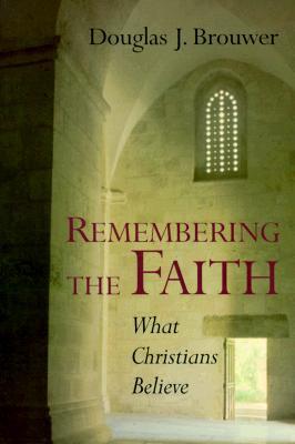 Remembering the Faith: What Christians Believe