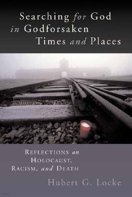 Searching for God in Godforsaken Times and Places: Reflections on the Holocaust, Racism, and Death