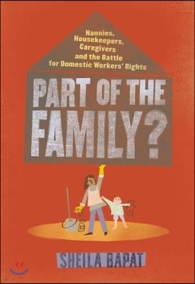 Part of the Family?: Nannies, Housekeepers, Caregivers and the Battle for Domestic Workers' Rights