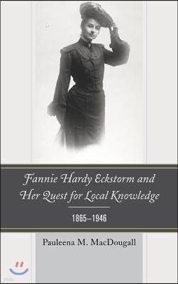 Fannie Hardy Eckstorm and Her Quest for Local Knowledge, 1865-1946