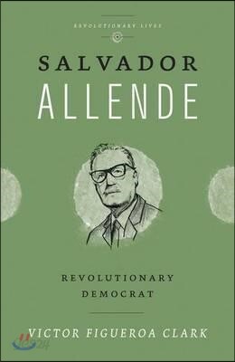 Salvador Allende: Revolutionary Democrat