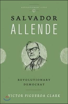 Salvador Allende: Revolutionary Democrat