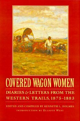 Covered Wagon Women, Volume 10: Diaries and Letters from the Western Trails, 1875-1883