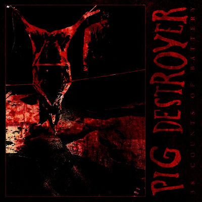 Pig Destroyer — 38 Counts Of Battery 앨범 커버