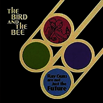 Bird & The Bee — Ray Guns Are Not Just The Future (10th Anniversary Edition) 앨범 커버