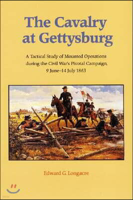 The Cavalry at Gettysburg: A Tactical Study of Mounted Operations During the Civil War's Pivotal Cam