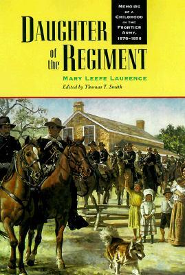 Daughter of the Regiment: Memoirs of a Childhood in the Frontier Army, 1878-1898