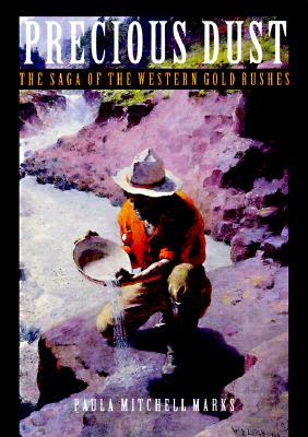 Precious Dust: The Saga of the Western Gold Rushes