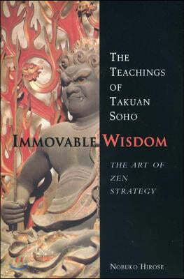 Immovable Wisdom, the Art of Zen Strategy: The Art of Zen Strategy, the Teachings of Takuan Soho