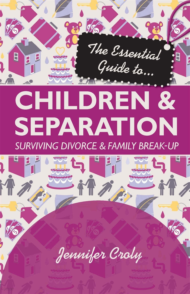 The Essential Guide To... Children & Separation: Surviving Divorce & Family Break-Up