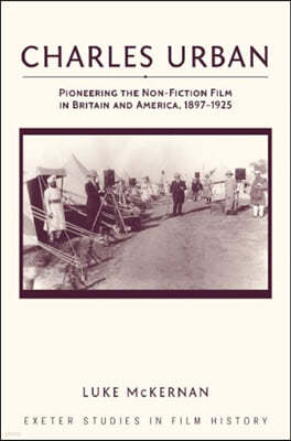 Charles Urban: Pioneering the Non-Fiction Film in Britain and America, 1897-1925