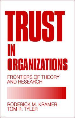 Trust in Organizations: Frontiers of Theory and Research