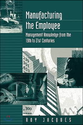 Manufacturing the Employee: Management Knowledge from the 19th to 21st Centuries