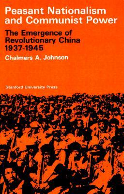 Peasant Nationalism and Communist Power: The Emergence of Refolutionary China 1937-1945