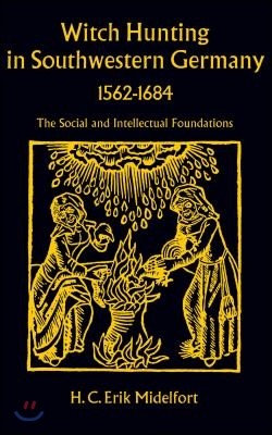 Witch Hunting in Southwestern Germany, 1562-1684: The Social and Intellectual Foundations