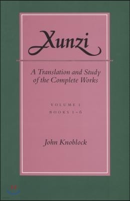Xunzi: A Translation and Study of the Complete Works: --Vol. I, Books 1-6