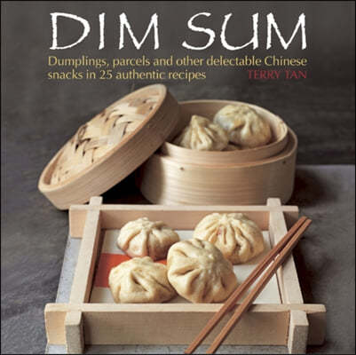 Dim Sum: Dumplings, Parcels and Other Delectable Chinese Snacks in 25 Authentic Recipes