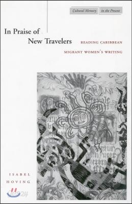 In Praise of New Travelers: Reading Caribbean Migrant Women's Writing