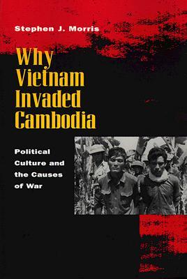 Why Vietnam Invaded Cambodia: Political Culture and the Causes of War