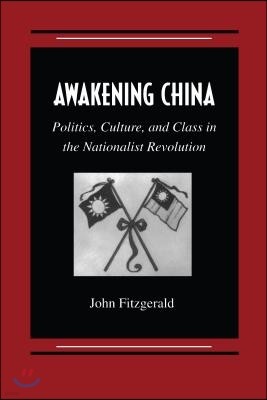 Awakening China: Politics, Culture, and Class in the Nationalist Revolution