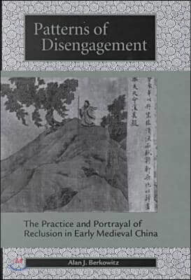 Patterns of Disengagement: The Practice and Portrayal of Reclusion in Early Medieval China