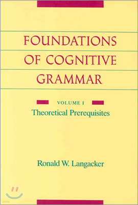 Foundations of Cognitive Grammar: Volume I: Theoretical Prerequisites