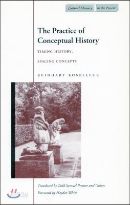 The Practice of Conceptual History: Timing History, Spacing Concepts