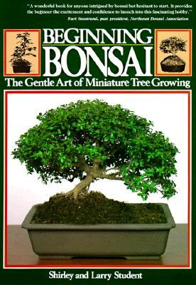 Beginning Bonsai: The Gentle Art of Miniature Tree Growing