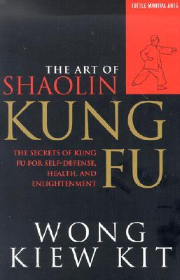 The Art of Shaolin Kung Fu: The Secrets of Kung Fu for Self-Defense, Health, and Enlightenment