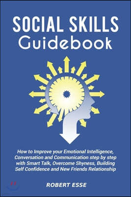 Social Skills Guidebook: how to improve your emotional intelligence, conversation and communication step by step with smart talk, overcome shyn
