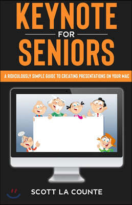 Keynote For Seniors: A Ridiculously Simple Guide to Creating a Presentation On Your Mac