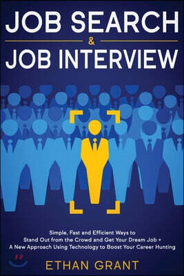 Job Search and Job Interview: Simple, Fast and Efficient Ways to Stand Out from The Crowd and Get Your Dream Job + A New Approach Using Technology t