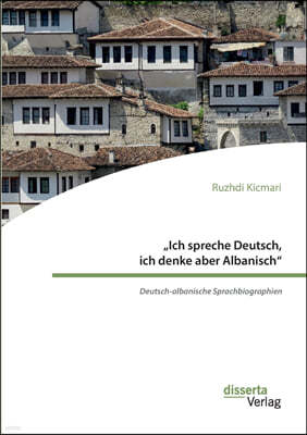 "Ich spreche Deutsch, ich denke aber Albanisch: Deutsch-albanische Sprachbiographien