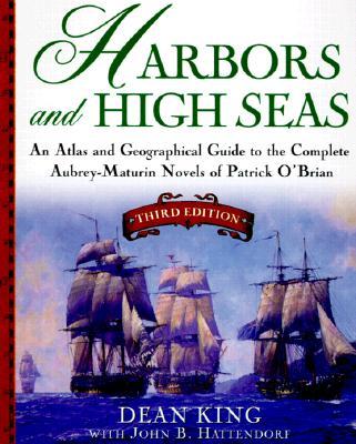 Harbors and High Seas: An Atlas and Geographical Guide to the Complete Aubrey-Maturin Novels of Patrick O'Brian, Third Edition