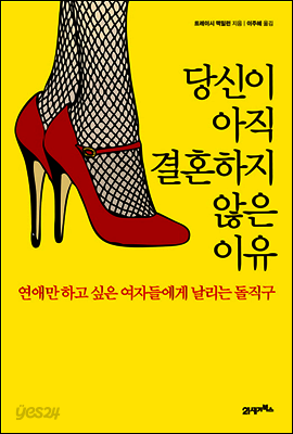 당신이 아직 결혼하지 않은 이유 : 연애만 하고 싶은 여자들에게 날리는 돌직구