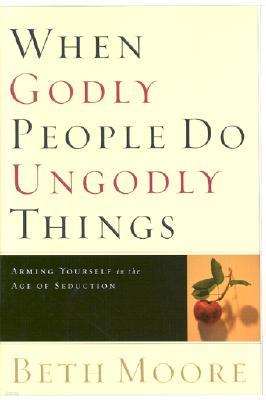 When Godly People Do Ungodly Things: Arming Yourself in the Age of Seduction