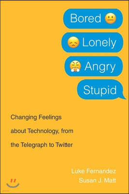 Bored, Lonely, Angry, Stupid: Changing Feelings about Technology, from the Telegraph to Twitter