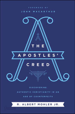 The Apostles' Creed: Discovering Authentic Christianity in an Age of Counterfeits