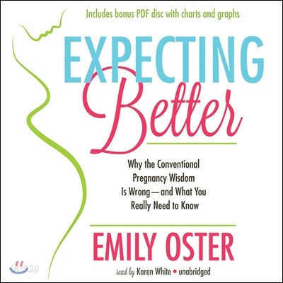 Expecting Better: Why the Conventional Pregnancy Wisdom Is Wrong - And What You Really Need to Know [With CDROM]