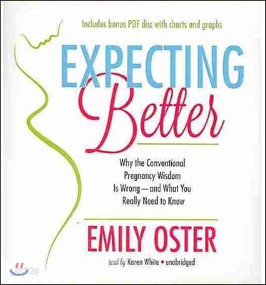 Expecting Better: Why the Conventional Pregnancy Wisdom Is Wrong--And What You Really Need to Know
