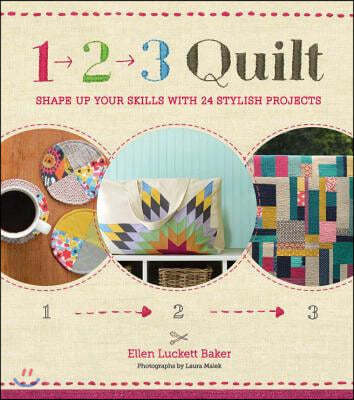 1, 2, 3 Quilt: Shape Up Your Skills with 24 Stylish Projects