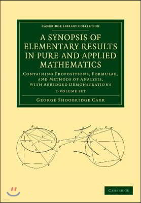 A Synopsis of Elementary Results in Pure and Applied Mathematics 2 Volume Set: Containing Propositions, Formulae, and Methods of Analysis, with Abridg