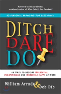 Ditch. Dare. Do!: 66 Ways to Become Influential, Indispensable, and Incredibly Happy at Work