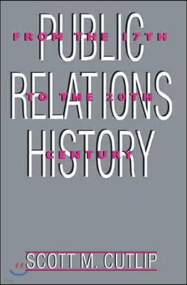 Public Relations History: From the 17th to the 20th Century: The Antecedents