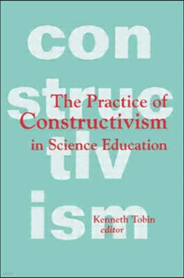 The Practice of Constructivism in Science Education