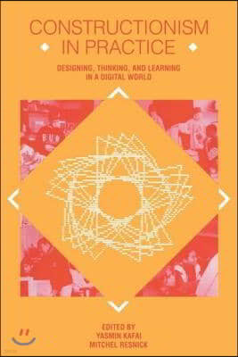 Constructionism in Practice: Designing, Thinking, and Learning in A Digital World